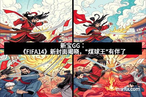 新宝GG：《FIFA14》新封面揭晓，“煤球王”有伴了